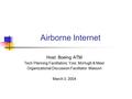 Airborne Internet Host: Boeing ATM Tech Planning Facilitators: Yost, McHugh & Meer Organizational Discussion Facilitator: Masson March 3, 2004.