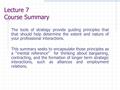 Lecture 7 Course Summary The tools of strategy provide guiding principles that that should help determine the extent and nature of your professional interactions.