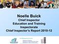 Noelle Buick Chief Inspector Education and Training Inspectorate Chief Inspector’s Report 2010-12.