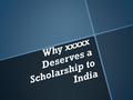 Why xxxxx Deserves a Scholarship to India. Development Data Rate CountryLife Expectanc y Literacy rate Infant Mortality India67.14 years 61%20.6 deaths/10.