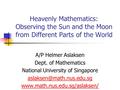 Heavenly Mathematics: Observing the Sun and the Moon from Different Parts of the World A/P Helmer Aslaksen Dept. of Mathematics National University of.