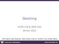 University of Washington HCDE 518 & INDE 545 Sketching HCDE 518 & INDE 545 Winter 2012 With credit to Jake Wobbrock, Dave Hendry, Andy Ko, Jennifer Turns,