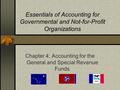 Essentials of Accounting for Governmental and Not-for-Profit Organizations Chapter 4: Accounting for the General and Special Revenue Funds.