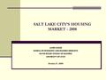 SALT LAKE CITY’S HOUSING MARKET - 2008 JAMES WOOD BUREAU OF ECONOMIC AND BUSINESS RESEARCH DAVID ECCLES SCHOOL OF BUSINESS UNIVERSITY OF UTAH October 21,