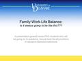 Family-Work-Life Balance: Is it always going to be like this??? A presentation geared toward PhD students who will be going on to academic, tenure-track.