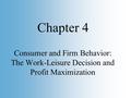 Slide 1 Copyright © 2002 by O. Mikhail, Graphs are © by Pearson Education, Inc. Consumer and Firm Behavior: The Work-Leisure Decision and Profit Maximization.