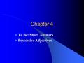 Chapter 4 To Be: Short Answers Possessive Adjectives.