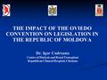 Dr. Igor Codreanu Center of Dialysis and Renal Transplant Republican Clinical Hospital, Chisinau THE IMPACT OF THE OVIEDO CONVENTION ON LEGISLATION IN.