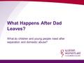 What Happens After Dad Leaves? What do children and young people need after separation and domestic abuse?