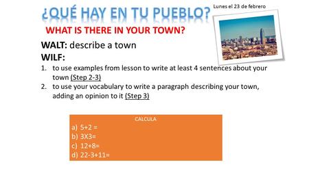 WALT: describe a town WILF: 1.to use examples from lesson to write at least 4 sentences about your town (Step 2-3) 2.to use your vocabulary to write a.