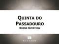 Q UINTA DO P ASSADOURO B RAND O VERVIEW. Priorities: Building The Brand: Selling Points: 1.Directed by esteemed winemaker Jorge Serodio Borges, formerly.