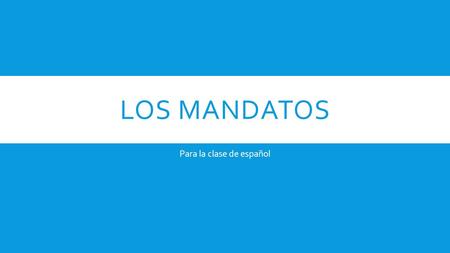 LOS MANDATOS Para la clase de español. SIT DOWN plural  siéntense singular  siéntate.