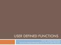 USER DEFINED FUNCTIONS 350142 - Computer Programming Asst. Prof. Dr. Choopan Rattanapoka and Asst. Prof. Dr. Suphot Chunwiphat.