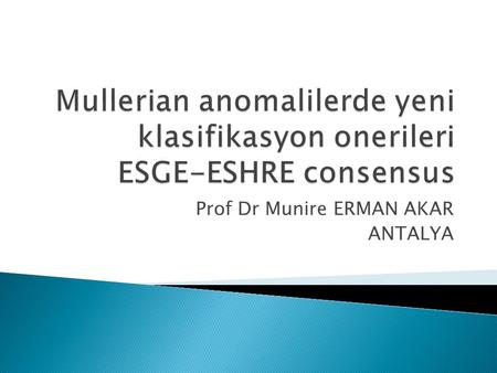 Prof Dr Munire ERMAN AKAR ANTALYA.  Genital sistem embriyolojisi  Mulleryan anomalilerin olus makanizmasi  Mulleryan anomalilerin siniflandirilmasi.