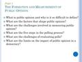 P ART 1 T HE F ORMATION AND M EASUREMENT OF P UBLIC O PINION What is public opinion and why is it so difficult to define? What are the factors that shape.