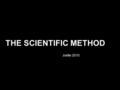 THE SCIENTIFIC METHOD Joëlle 2010. By the end of the 17th century, any statement of the from ”x is true” was no longer met with the question: ”Which authority.