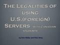 The Legalities of using U.S.(foreign) Servers with Canadian students by Erin Gibbs and Rob Airey.