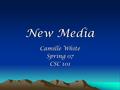 New Media Camille White Spring 07 CSC 101. Podcast A podcast is a digital media file, or a series of such files, that is distributed over the Internet.