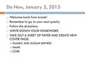 Do Now, January 5, 2015  Welcome back from break!  Remember to go to your seat quietly.  Follow the directions:  WRITE DOWN YOUR HOMEWORK  TAKE OUT.