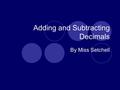 Adding and Subtracting Decimals By Miss Setchell.