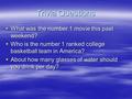 Trivia Questions  What was the number 1 movie this past weekend?  Who is the number 1 ranked college basketball team in America?  About how many glasses.