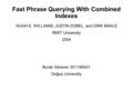 Fast Phrase Querying With Combined Indexes HUGH E. WILLIAMS, JUSTIN ZOBEL, and DIRK BAHLE RMIT University 2004 Burak Görener 201195001 Doğuş University.