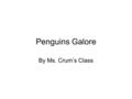 Penguins Galore By Ms. Crum’s Class. Table of Contents What do Penguins Look Like? 3 What Makes the Macaroni Penguin Different? 5 What do Penguins Eat?