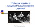 Workers participation in management/ Labour management Cooperation Prof. Hiteshwari Jadeja.