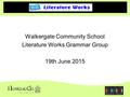 Walkergate Community School Literature Works Grammar Group 19th June 2015.