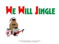 WE WILL JINGLE, Teresa Jennings – M USIC K-8, Volume 22, Number 2 © 2011 Plank Road Publishing, Inc. All Rights Reserved.