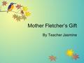 Mother Fletcher’s Gift