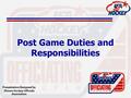 Post Game Duties and Responsibilities Presentation Designed by Illinois Hockey Officials Association.