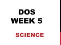 DOS WEEK 5 SCIENCE. DOS TUESDAY 1. Ra’Shun helps cook meals for his family. Which of these is a chemical change? a.Frying an egg b.Boiling water c.Cutting.