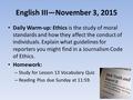 English III—November 3, 2015 Daily Warm-up: Ethics is the study of moral standards and how they affect the conduct of individuals. Explain what guidelines.