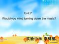 Unit 7 Would you mind turning down the music? 实验中学 李锦丽.