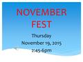 NOVEMBER FEST Thursday November 19, 2015 2:45-6pm.