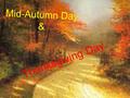 Mid-Autumn Day & Thanksgiving Day A compariso n between Mid-Autumn Festival and Thanksgiving Da y.