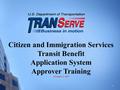 Citizen and Immigration Services Transit Benefit Application System Approver Training November 5, 2015 1.