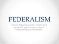 FEDERALISM Use the following quotes, charts, and graphs to gain a more in-depth understanding of federalism.