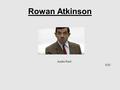 Rowan Atkinson Andre Nael G1C. Early life Rowan Sebastian Atkinson Born 6 January 1955 Was born in Consett, Country Durham, England Ella May and Eric.