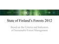 Forest Knowledge Know-how Well-being State of Finland’s Forests 2012 Based on the Criteria and Indicators of Sustainable Forest Management.