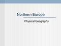 Northern Europe Physical Geography. Landforms Northern Europe is made up of five countries: Norway and Sweden on the Scandinavian Peninsula, Denmark on.