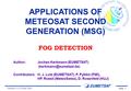 Version 1.0, 14 May 2004 Slide: 1 APPLICATIONS OF METEOSAT SECOND GENERATION (MSG) FOG DETECTION Author:Jochen Kerkmann (EUMETSAT)