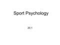 Sport Psychology 20.1. Why is sport psychology so important?