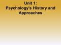 Unit 1: Psychology’s History and Approaches. Unit 01 - Overview Psychology’s History? Psychology’s Big Issues and Approaches Careers in Psychology.