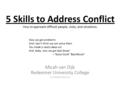 5 Skills to Address Conflict How to approach difficult people, clubs, and situations. Micah van Dijk Redeemer University College Now.