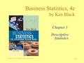 Business Statistics, 4e, by Ken Black. © 2003 John Wiley & Sons. 3-1 Business Statistics, 4e by Ken Black Chapter 3 Descriptive Statistics.