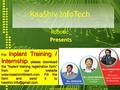 1 RoboticsPresents KaaShiv InfoTech For Inplant Training / Internship, please download the Inplant training registration form from our website www.kaashivinfotech.com.