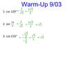 Warm-Up 9/03. Rigor: You will learn how to evaluate and determine sign of trig functions using the Unit Circle. Relevance: You will be able to solve.