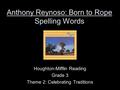 Anthony Reynoso: Born to Rope Spelling Words Houghton-Mifflin Reading Grade 3 Theme 2: Celebrating Traditions.